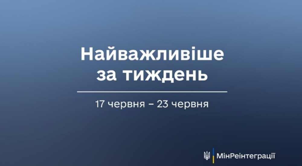 Найважливіше на сайті Мінреінтеграції за тиждень 17 червня — 23 червня