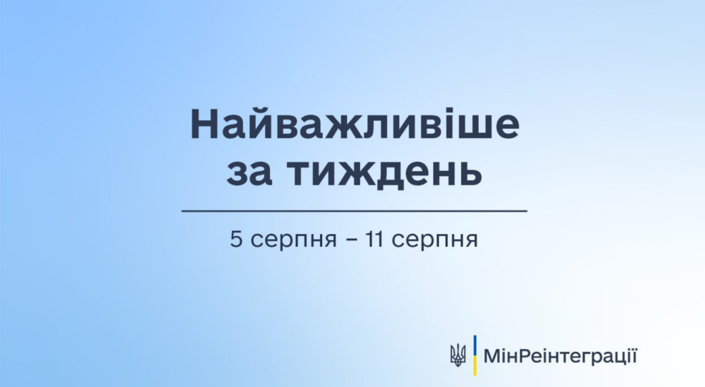 Найважливіше на сайті Мінреінтеграції за тиждень 5 серпня — 11 серпня