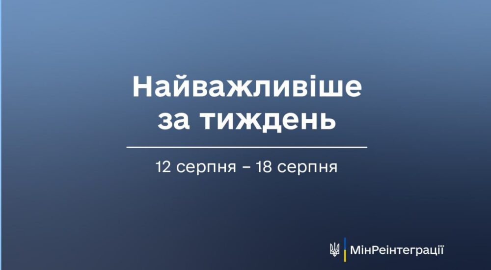 Найважливіше на сайті Мінреінтеграції за тиждень 12 серпня — 18 серпня