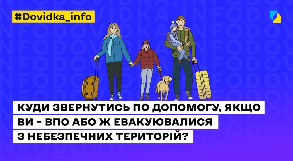 Куди звернутись по допомогу, якщо ви – ВПО або ж евакуювалися з небезпечних територій?